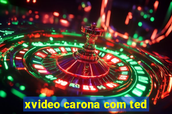 xvideo carona com ted